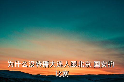 為什么沒轉(zhuǎn)播大連人跟北京 國安的 比賽