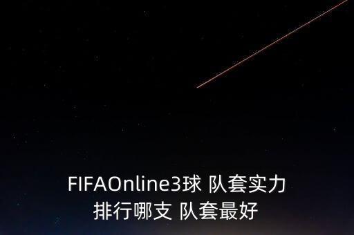 FIFAOnline3球 隊套實力排行哪支 隊套最好