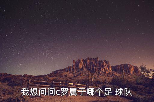 我想問問c羅屬于哪個足 球隊
