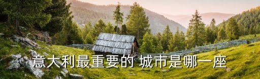 意大利最重要的 城市是哪一座