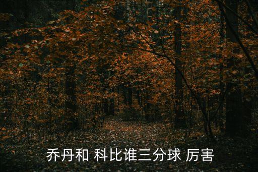 喬丹和科比哪個厲害嗎,個人認為科比比喬丹更擅長三分球