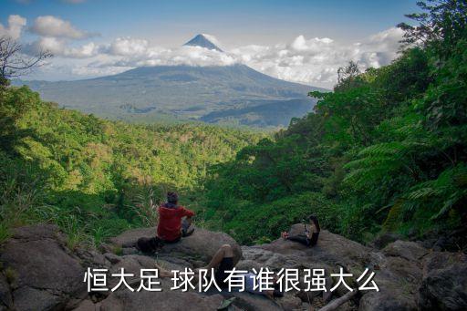恒大足 球隊有誰很強大么