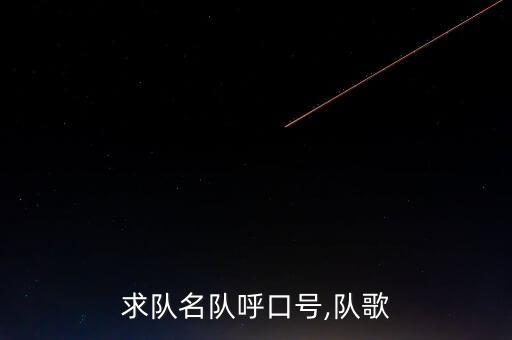 求隊(duì)名隊(duì)呼口號(hào),隊(duì)歌