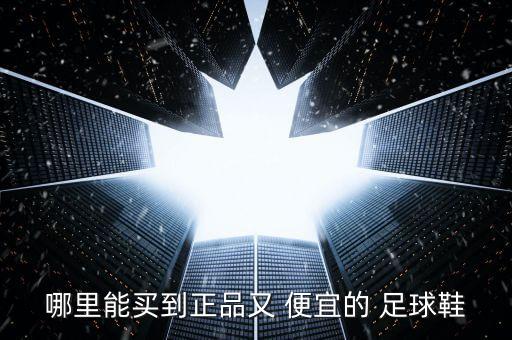 哪里能買到正品又 便宜的 足球鞋