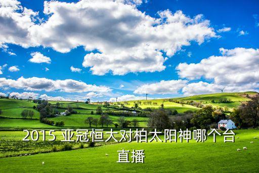 2015 亞冠恒大對(duì)柏太陽(yáng)神哪個(gè)臺(tái) 直播