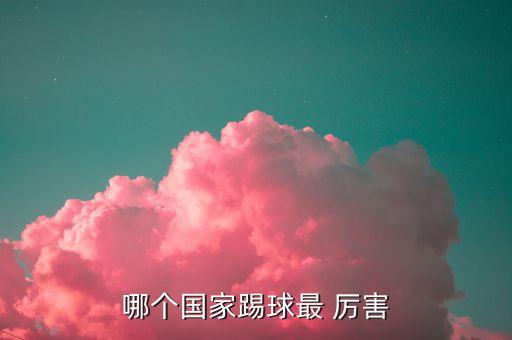 哪個(gè)國家踢球最 厲害