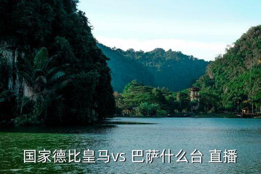 國家德比皇馬vs 巴薩什么臺 直播