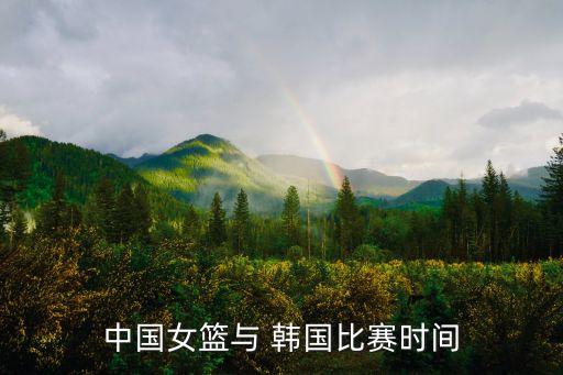 2018韓國與波黑哪個(gè)會贏,中國女籃賽程表