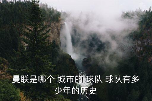 曼聯(lián)是哪個(gè) 城市的 球隊(duì) 球隊(duì)有多少年的歷史