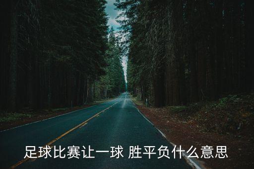足球比賽讓一球 勝平負(fù)什么意思