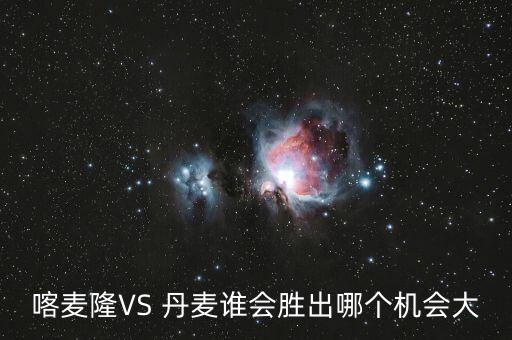 喀麥隆VS 丹麥誰(shuí)會(huì)勝出哪個(gè)機(jī)會(huì)大