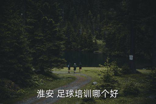 淮安 足球培訓哪個好