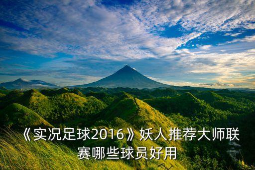 《實況足球2016》妖人推薦大師聯(lián)賽哪些球員好用