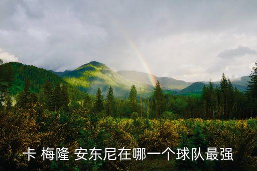 卡 梅隆 安東尼在哪一個(gè)球隊(duì)最強(qiáng)