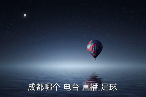 哪個(gè)電臺有足球直播,直播英超和歐冠賽事中國移動(dòng)咪咕現(xiàn)場直播
