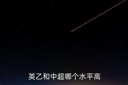 英乙哪個(gè)隊(duì)好玩,我個(gè)人認(rèn)為中國(guó)應(yīng)有甲級(jí)聯(lián)賽水平勝英乙