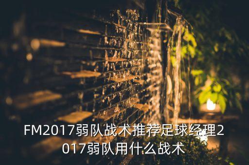 FM2017弱隊?wèi)?zhàn)術(shù)推薦足球經(jīng)理2017弱隊用什么戰(zhàn)術(shù)