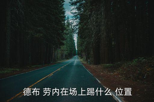  德布 勞內(nèi)在場(chǎng)上踢什么 位置