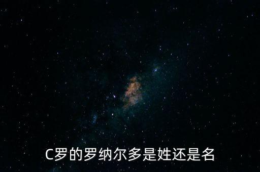 c羅姓名哪個是姓,為摸到巴西c羅阿伯羅改姓c羅成c羅