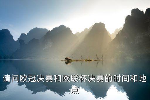 請(qǐng)問(wèn)歐冠決賽和歐聯(lián)杯決賽的時(shí)間和地點(diǎn)