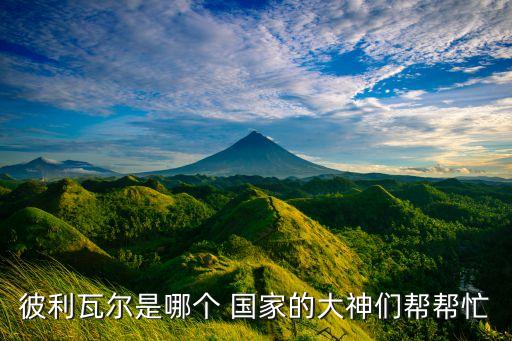 彼利瓦爾是哪個(gè) 國(guó)家的大神們幫幫忙