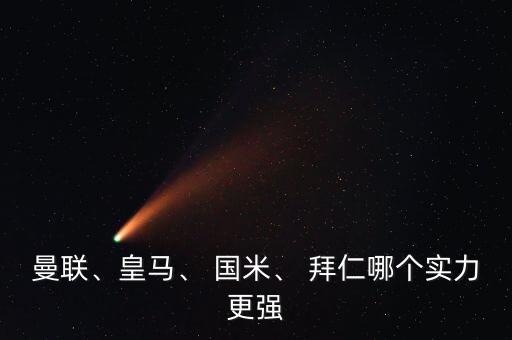 曼聯(lián)、皇馬、 國(guó)米、 拜仁哪個(gè)實(shí)力更強(qiáng)