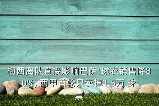 梅西離隊(duì)直接影響巴薩:球衣銷(xiāo)售降80%, 西甲首輪只賣(mài)掉1.5萬(wàn) 球票