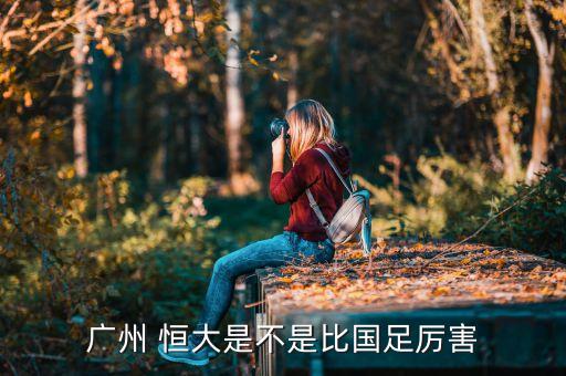 恒大球員哪個(gè)受傷了,選擇面要廣很多恒大實(shí)力肯定會(huì)比國(guó)足強(qiáng)