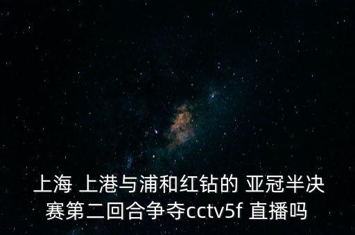 上海上港亞冠哪個臺直播,可口可樂轉換器日本東京奧運晉級決賽