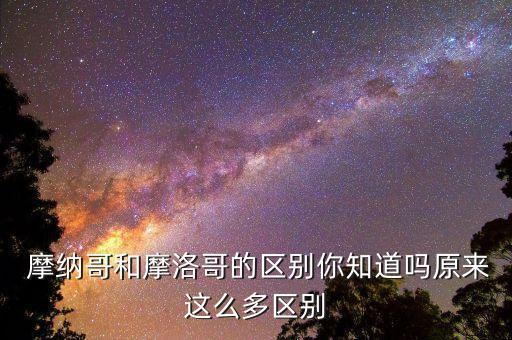  摩納哥和摩洛哥的區(qū)別你知道嗎原來(lái)這么多區(qū)別