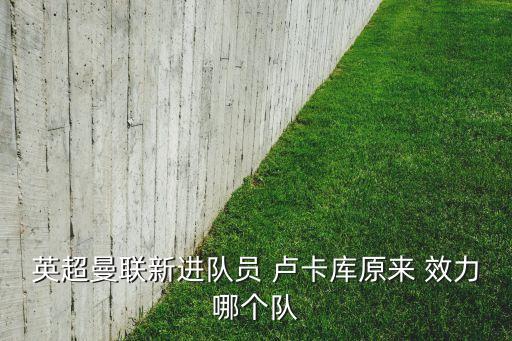 英超曼聯(lián)新進(jìn)隊(duì)員 盧卡庫(kù)原來(lái) 效力哪個(gè)隊(duì)