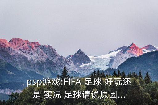 實況足球和fifa哪個好玩,玩過實況，就對國際足聯(lián)沒興趣了