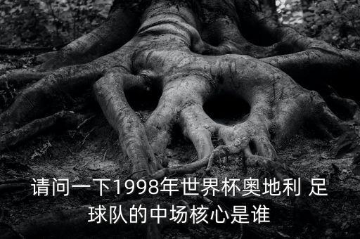 請(qǐng)問(wèn)一下1998年世界杯奧地利 足球隊(duì)的中場(chǎng)核心是誰(shuí)