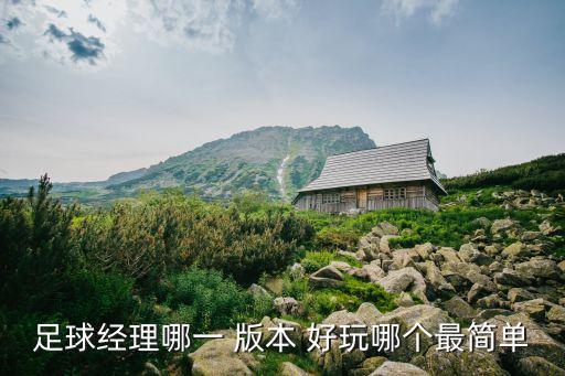 足球經(jīng)理哪一 版本 好玩哪個(gè)最簡單