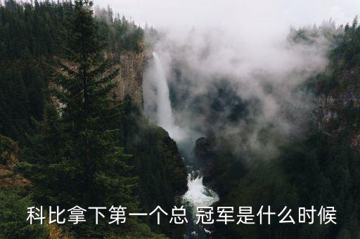  科比拿下第一個(gè)總 冠軍是什么時(shí)候