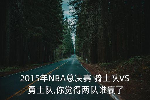 2015年NBA總決賽 騎士隊(duì)VS 勇士隊(duì),你覺得兩隊(duì)誰贏了