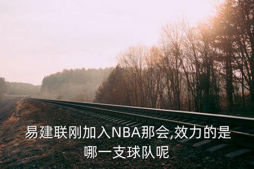 易建聯(lián)以前在哪個隊,易建聯(lián)首秀三分鐘上場時間僅得3分鐘