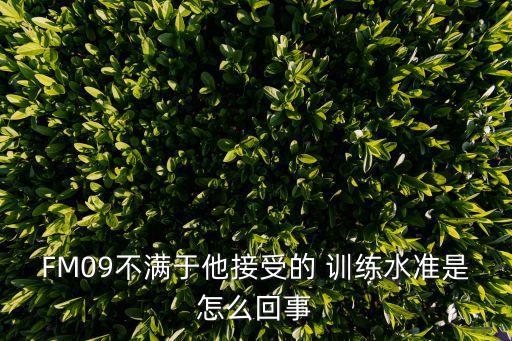 FM09不滿于他接受的 訓練水準是怎么回事