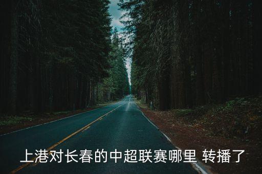  上港對長春的中超聯(lián)賽哪里 轉(zhuǎn)播了