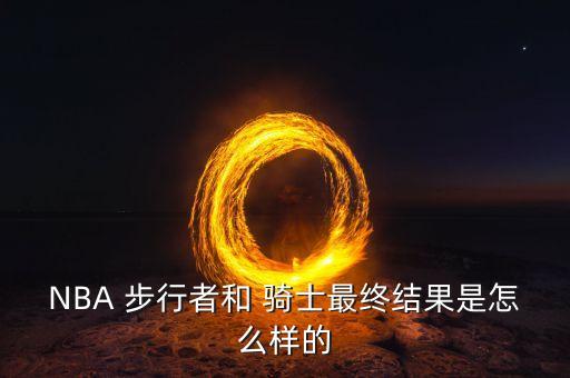 NBA 步行者和 騎士最終結果是怎么樣的
