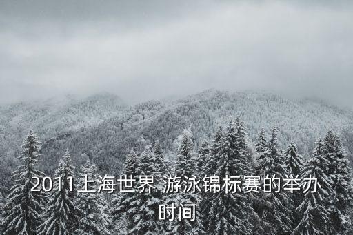 2011上海世界 游泳錦標(biāo)賽的舉辦時(shí)間