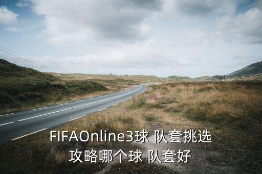 FIFAOnline3球 隊套挑選攻略哪個球 隊套好