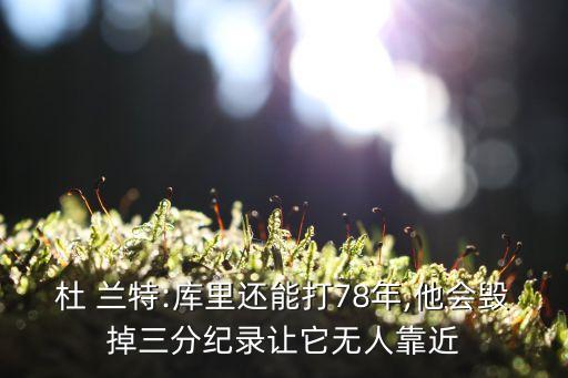 杜蘭特7 8哪個(gè)好,庫(kù)里三大看點(diǎn)之一