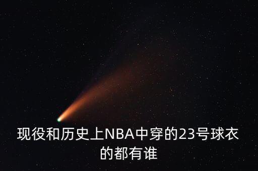 現(xiàn)役和歷史上NBA中穿的23號(hào)球衣的都有誰