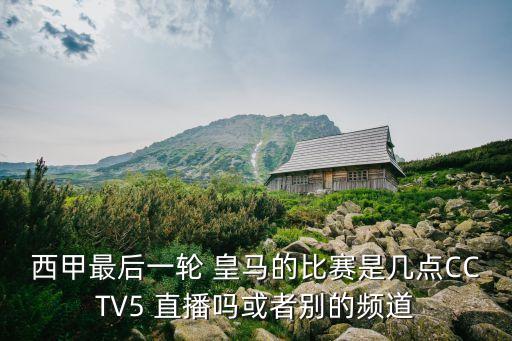 西甲最后一輪 皇馬的比賽是幾點(diǎn)CCTV5 直播嗎或者別的頻道