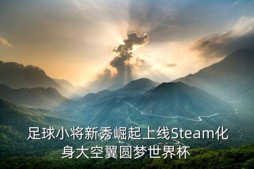  足球小將新秀崛起上線Steam化身大空翼圓夢(mèng)世界杯