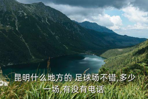 昆明什么地方的 足球場(chǎng)不錯(cuò),多少一場(chǎng),有沒(méi)有電話