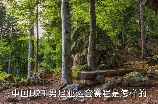 中國U23 男足亞運會賽程是怎樣的