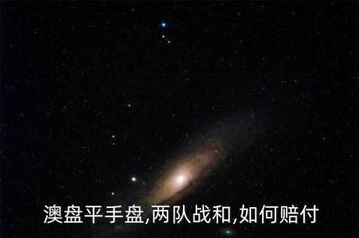  澳盤平手盤,兩隊?wèi)?zhàn)和,如何賠付