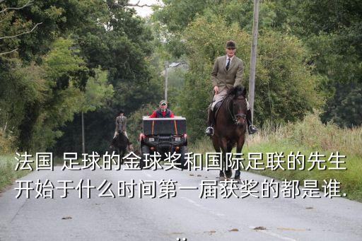 法國(guó) 足球的金球獎(jiǎng)和國(guó)際足聯(lián)的先生開始于什么時(shí)間第一屆獲獎(jiǎng)的都是誰...